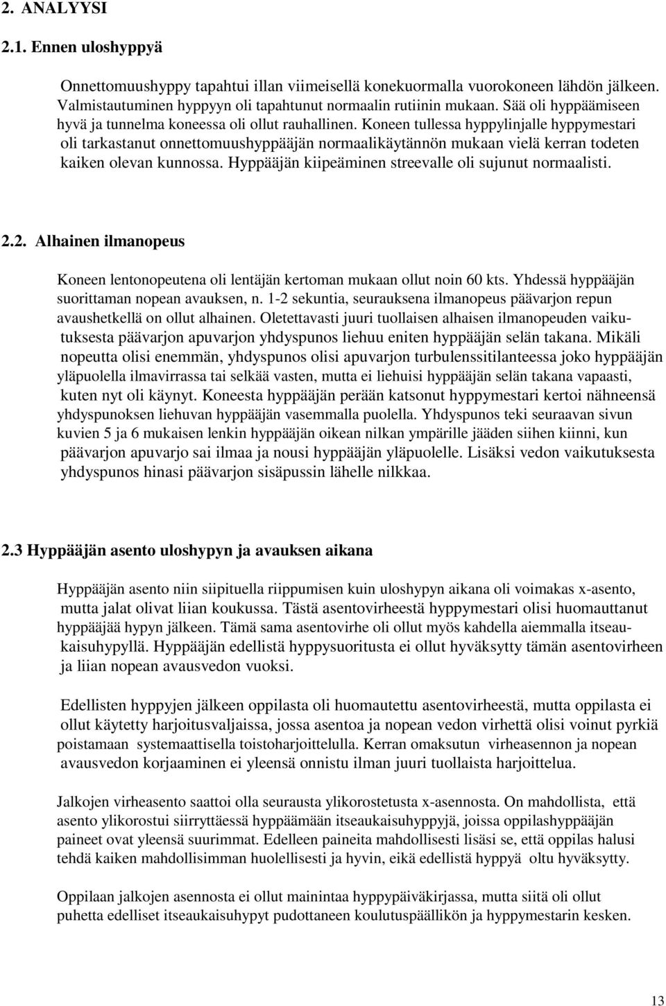 Koneen tullessa hyppylinjalle hyppymestari oli tarkastanut onnettomuushyppääjän normaalikäytännön mukaan vielä kerran todeten kaiken olevan kunnossa.