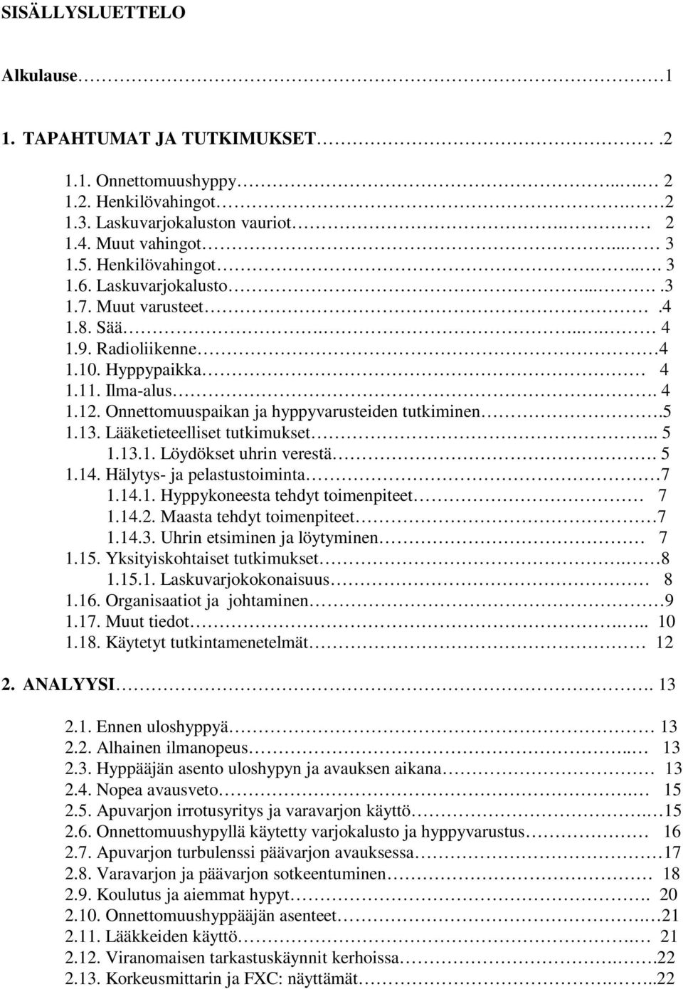 Lääketieteelliset tutkimukset.. 5 1.13.1. Löydökset uhrin verestä. 5 1.14. Hälytys- ja pelastustoiminta 7 1.14.1. Hyppykoneesta tehdyt toimenpiteet 7 1.14.2. Maasta tehdyt toimenpiteet 7 1.14.3. Uhrin etsiminen ja löytyminen 7 1.