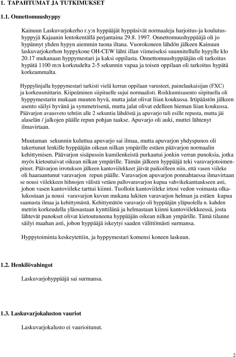 17 mukanaan hyppymestari ja kaksi oppilasta. Onnettomuushyppääjän oli tarkoitus hypätä 1100 m:n korkeudelta 2-5 sekunnin vapaa ja toisen oppilaan oli tarkoitus hypätä korkeammalta.