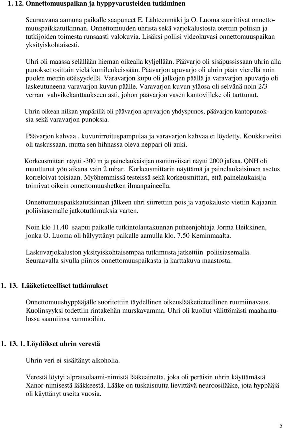 Uhri oli maassa selällään hieman oikealla kyljellään. Päävarjo oli sisäpussissaan uhrin alla punokset osittain vielä kumilenkeissään.