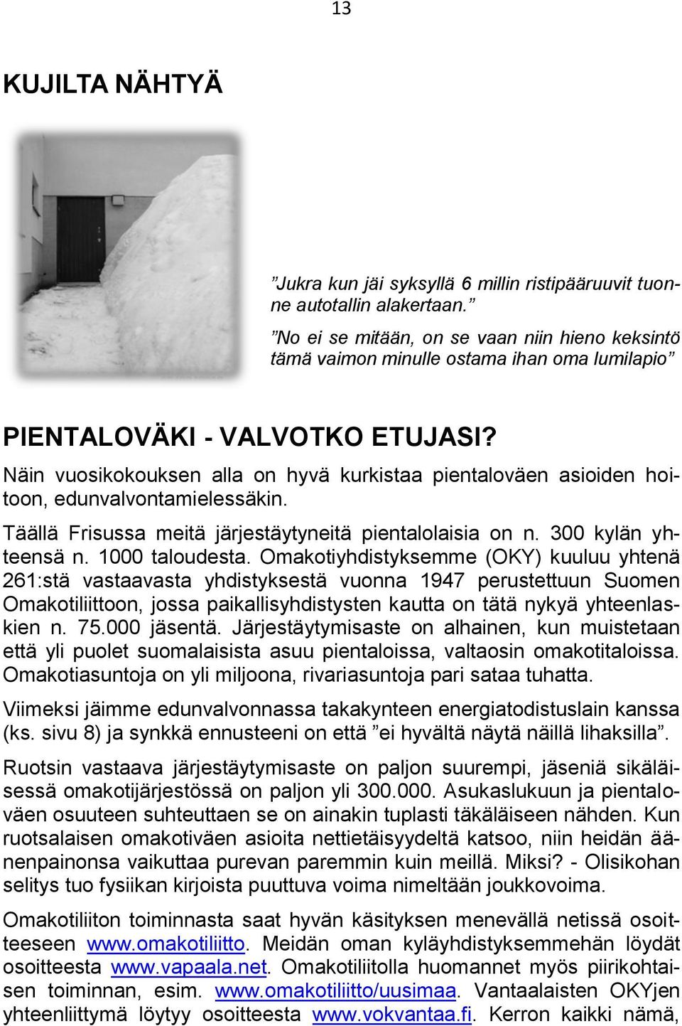 Näin vuosikokouksen alla on hyvä kurkistaa pientaloväen asioiden hoitoon, edunvalvontamielessäkin. Täällä Frisussa meitä järjestäytyneitä pientalolaisia on n. 300 kylän yhteensä n. 1000 taloudesta.