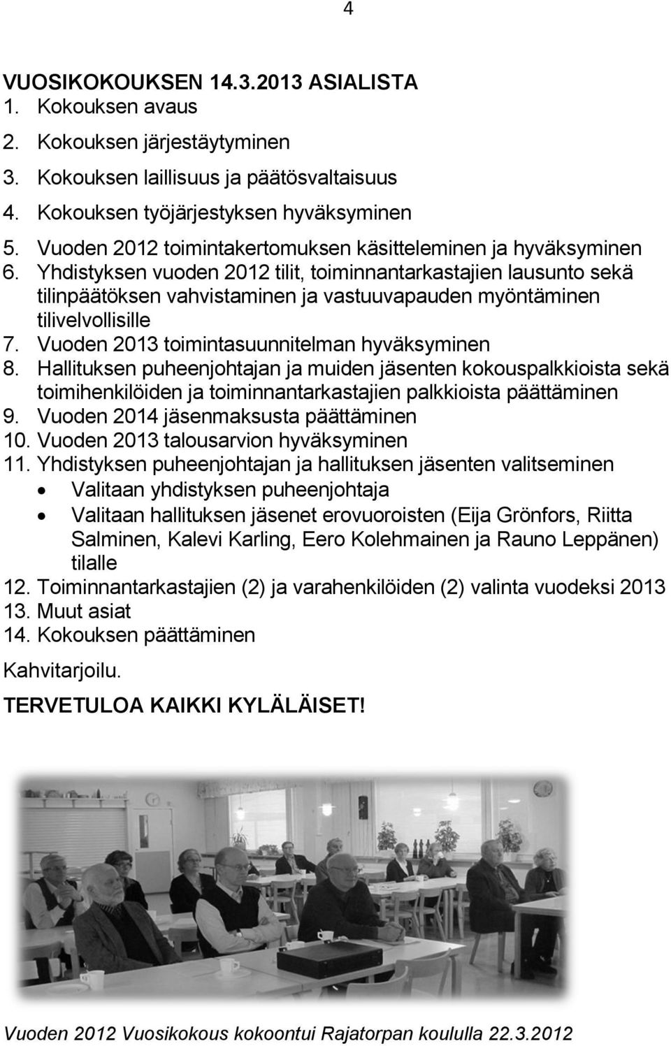 Yhdistyksen vuoden 2012 tilit, toiminnantarkastajien lausunto sekä tilinpäätöksen vahvistaminen ja vastuuvapauden myöntäminen tilivelvollisille 7. Vuoden 2013 toimintasuunnitelman hyväksyminen 8.