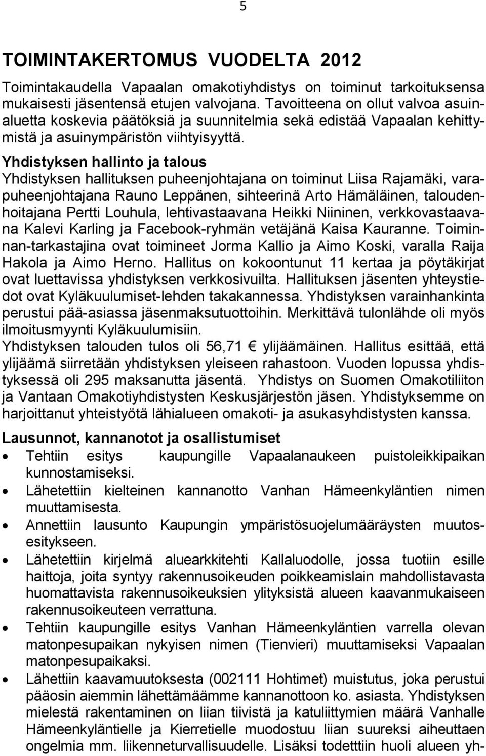 Yhdistyksen hallinto ja talous Yhdistyksen hallituksen puheenjohtajana on toiminut Liisa Rajamäki, varapuheenjohtajana Rauno Leppänen, sihteerinä Arto Hämäläinen, taloudenhoitajana Pertti Louhula,