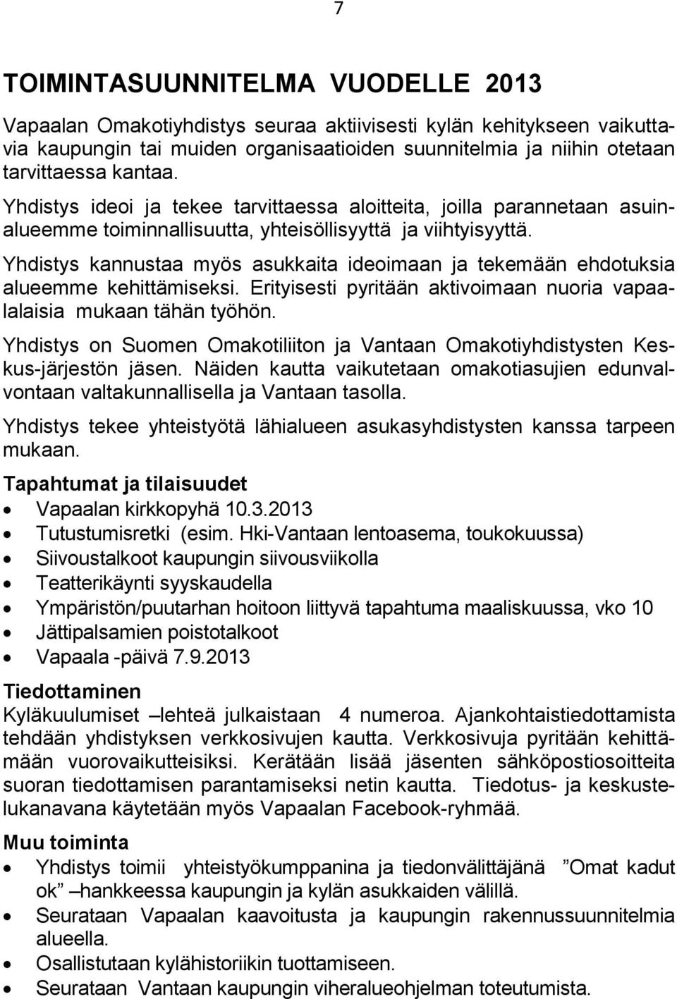 Yhdistys kannustaa myös asukkaita ideoimaan ja tekemään ehdotuksia alueemme kehittämiseksi. Erityisesti pyritään aktivoimaan nuoria vapaalalaisia mukaan tähän työhön.