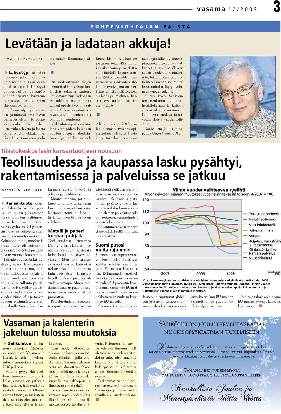 Toivottavasti joulu tuo meille hetken rauhan levätä ja ladata tyhjentyneitä akkujamme. Kaikille ei tämäkään joulu ole mitään ilosanoman aikaa.