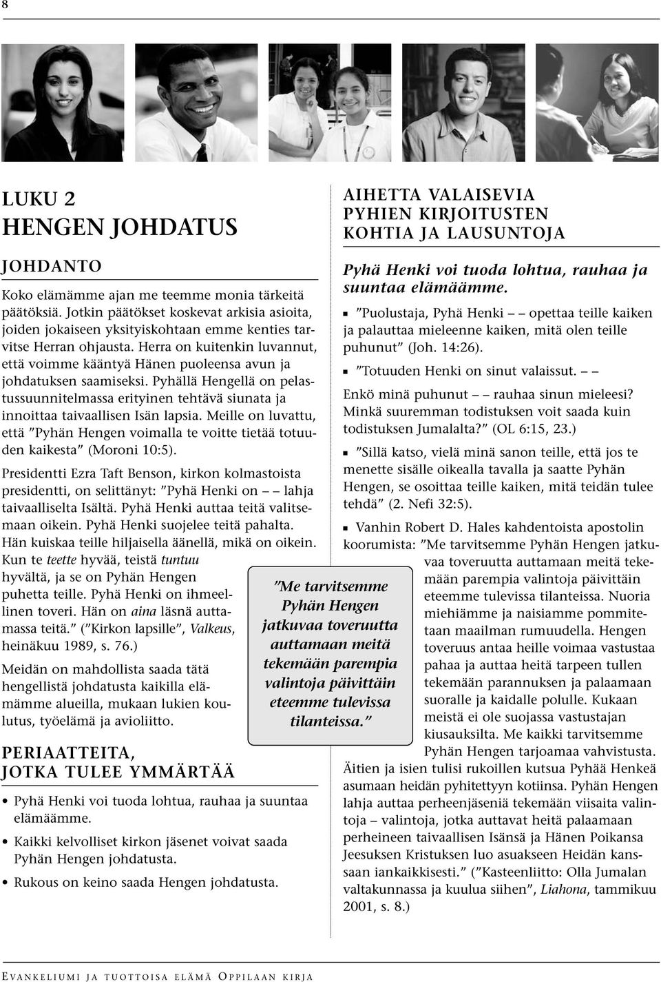 Herra on kuitenkin luvannut, että voimme kääntyä Hänen puoleensa avun ja johdatuksen saamiseksi.