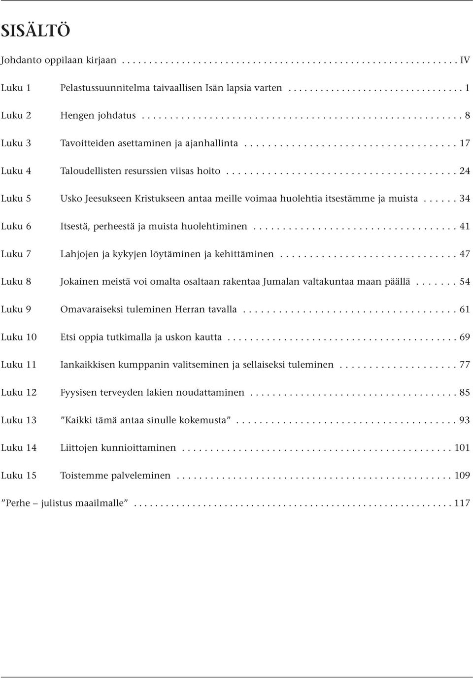 ...................................... 24 Luku 5 Usko Jeesukseen Kristukseen antaa meille voimaa huolehtia itsestämme ja muista...... 34 Luku 6 Itsestä, perheestä ja muista huolehtiminen.