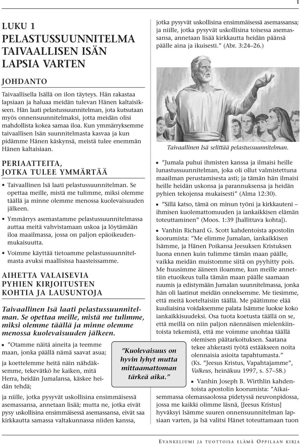 Hän laati pelastussuunnitelman, jota kutsutaan myös onnensuunnitelmaksi, jotta meidän olisi mahdollista kokea samaa iloa.