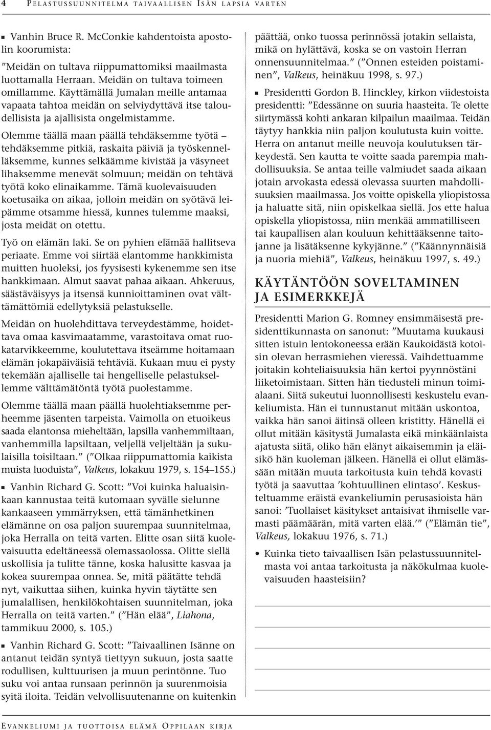 Olemme täällä maan päällä tehdäksemme työtä tehdäksemme pitkiä, raskaita päiviä ja työskennelläksemme, kunnes selkäämme kivistää ja väsyneet lihaksemme menevät solmuun; meidän on tehtävä työtä koko