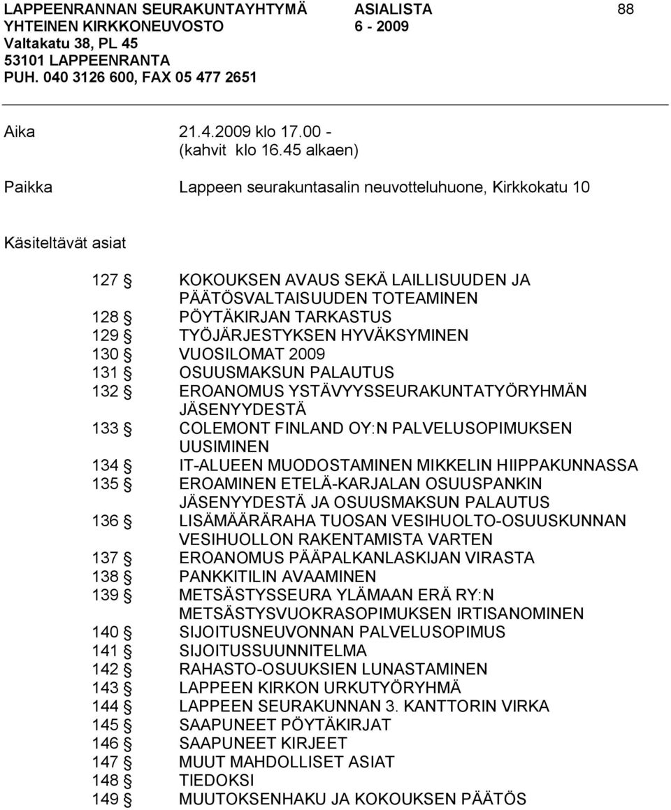 TYÖJÄRJESTYKSEN HYVÄKSYMINEN 130 VUOSILOMAT 2009 131 OSUUSMAKSUN PALAUTUS 132 EROANOMUS YSTÄVYYSSEURAKUNTATYÖRYHMÄN JÄSENYYDESTÄ 133 COLEMONT FINLAND OY:N PALVELUSOPIMUKSEN UUSIMINEN 134 IT ALUEEN