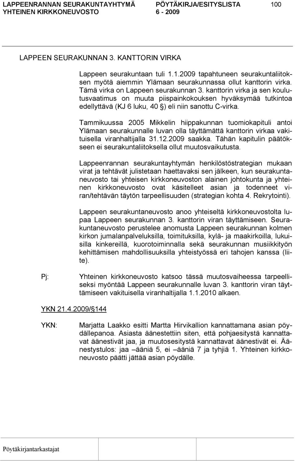 Tammikuussa 2005 Mikkelin hiippakunnan tuomiokapituli antoi Ylämaan seurakunnalle luvan olla täyttämättä kanttorin virkaa vakituisella viranhaltijalla 31.12.2009 saakka.