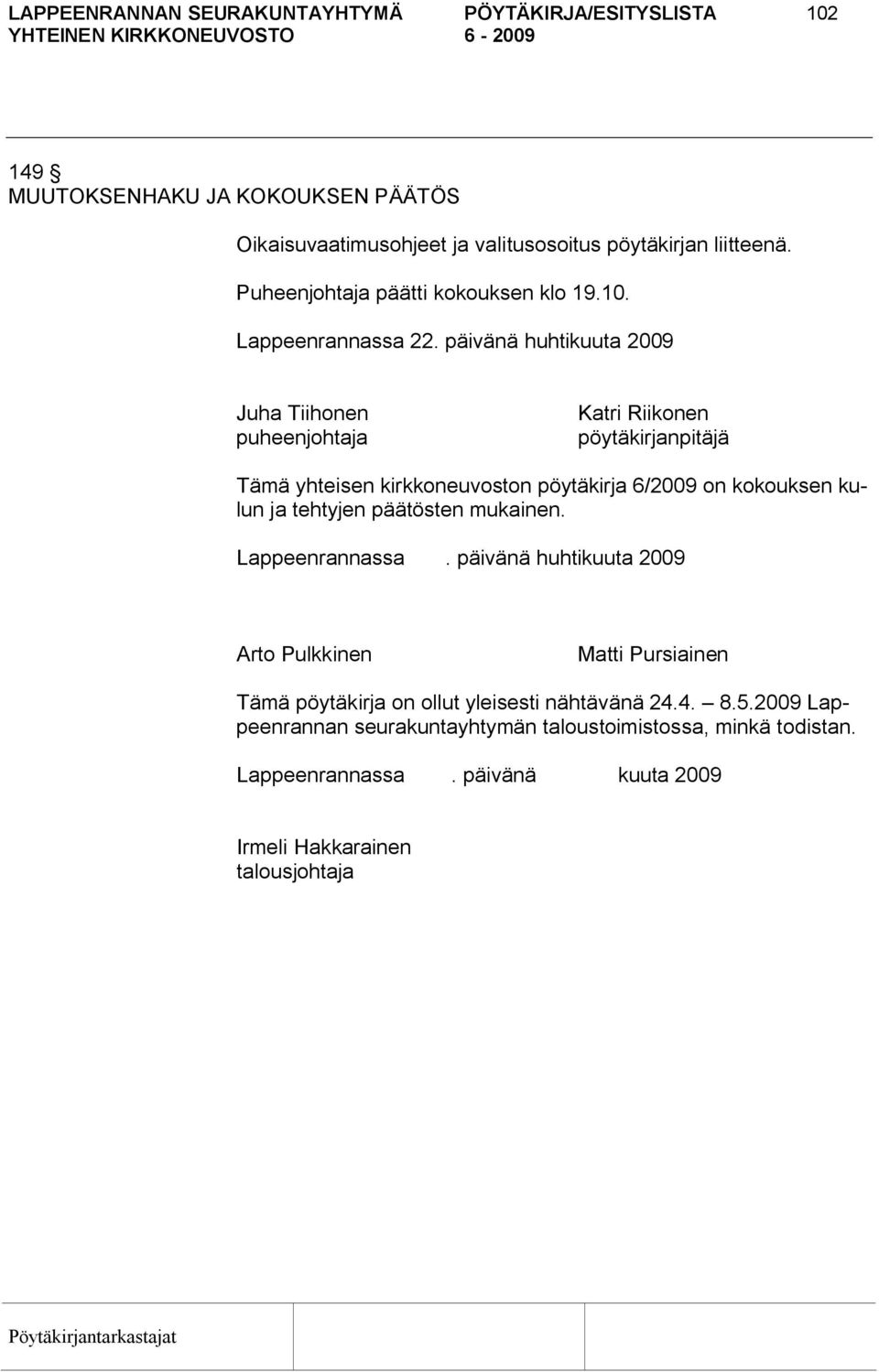 päivänä huhtikuuta 2009 Juha Tiihonen puheenjohtaja Katri Riikonen pöytäkirjanpitäjä Tämä yhteisen kirkkoneuvoston pöytäkirja 6/2009 on kokouksen kulun ja tehtyjen