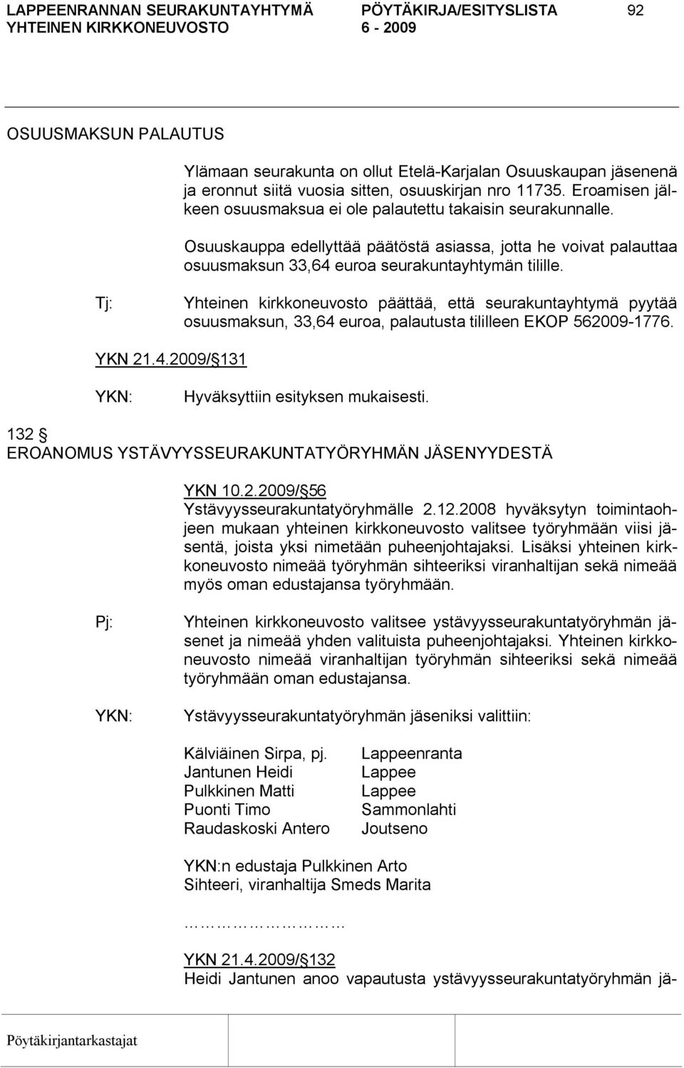 Yhteinen kirkkoneuvosto päättää, että seurakuntayhtymä pyytää osuusmaksun, 33,64 euroa, palautusta tililleen EKOP 562009 1776. YKN 21.4.2009/ 131 132 EROANOMUS YSTÄVYYSSEURAKUNTATYÖRYHMÄN JÄSENYYDESTÄ YKN 10.