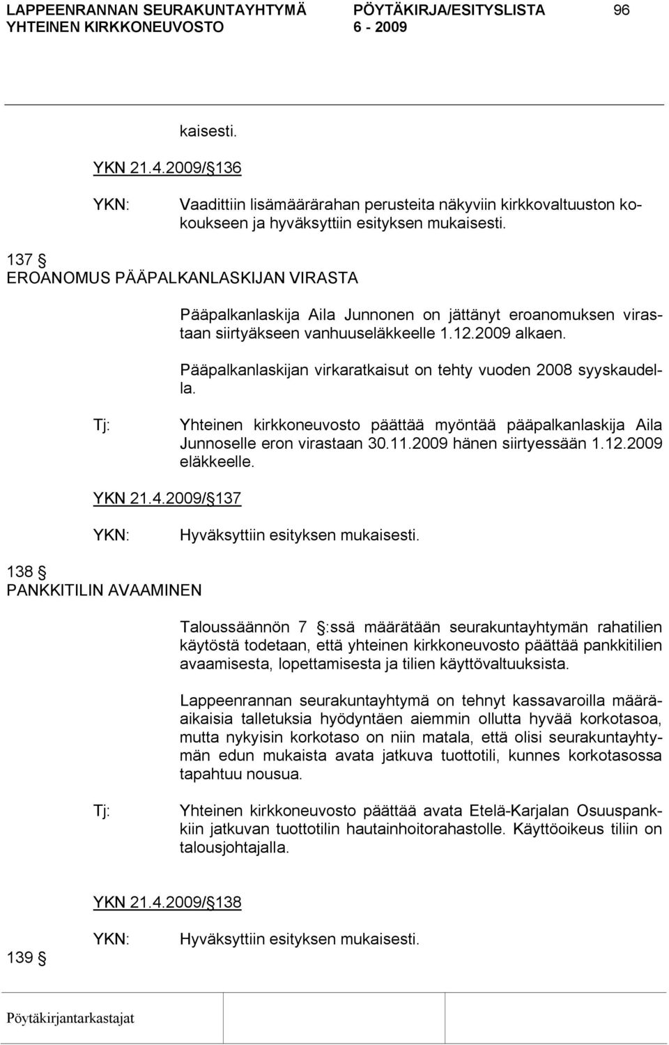 Pääpalkanlaskijan virkaratkaisut on tehty vuoden 2008 syyskaudella. Yhteinen kirkkoneuvosto päättää myöntää pääpalkanlaskija Aila Junnoselle eron virastaan 30.11.2009 hänen siirtyessään 1.12.