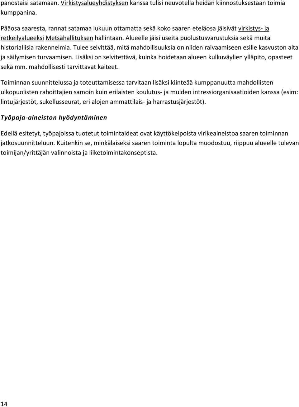 Alueelle jäisi useita puolustusvarustuksia sekä muita historiallisia rakennelmia. Tulee selvittää, mitä mahdollisuuksia on niiden raivaamiseen esille kasvuston alta ja säilymisen turvaamisen.