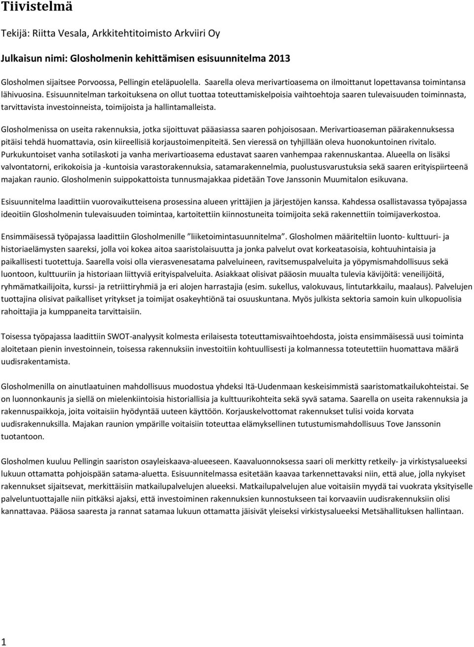 Esisuunnitelman tarkoituksena on ollut tuottaa toteuttamiskelpoisia vaihtoehtoja saaren tulevaisuuden toiminnasta, tarvittavista investoinneista, toimijoista ja hallintamalleista.