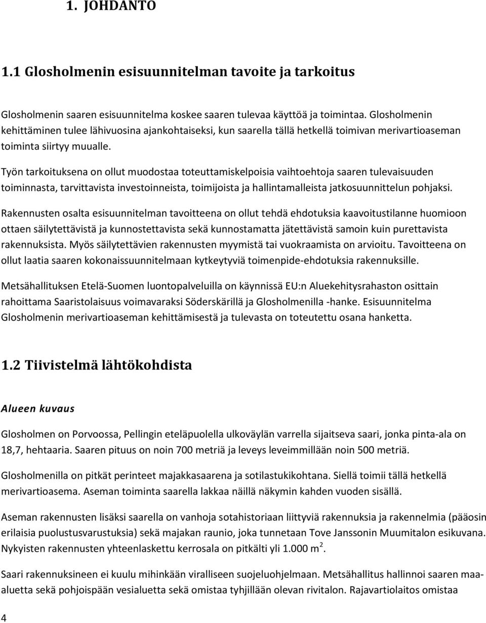 Työn tarkoituksena on ollut muodostaa toteuttamiskelpoisia vaihtoehtoja saaren tulevaisuuden toiminnasta, tarvittavista investoinneista, toimijoista ja hallintamalleista jatkosuunnittelun pohjaksi.