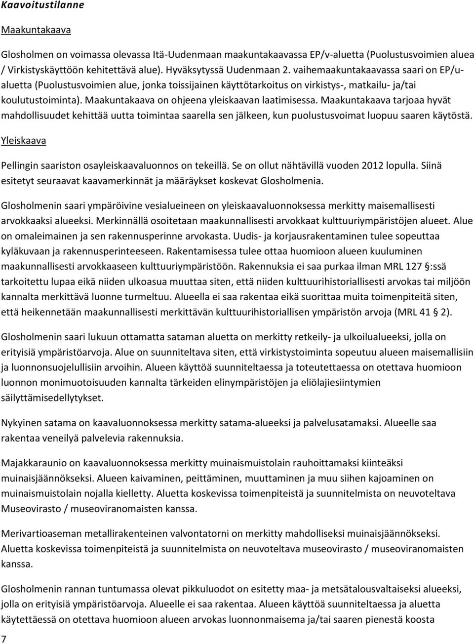 Maakuntakaava on ohjeena yleiskaavan laatimisessa. Maakuntakaava tarjoaa hyvät mahdollisuudet kehittää uutta toimintaa saarella sen jälkeen, kun puolustusvoimat luopuu saaren käytöstä.