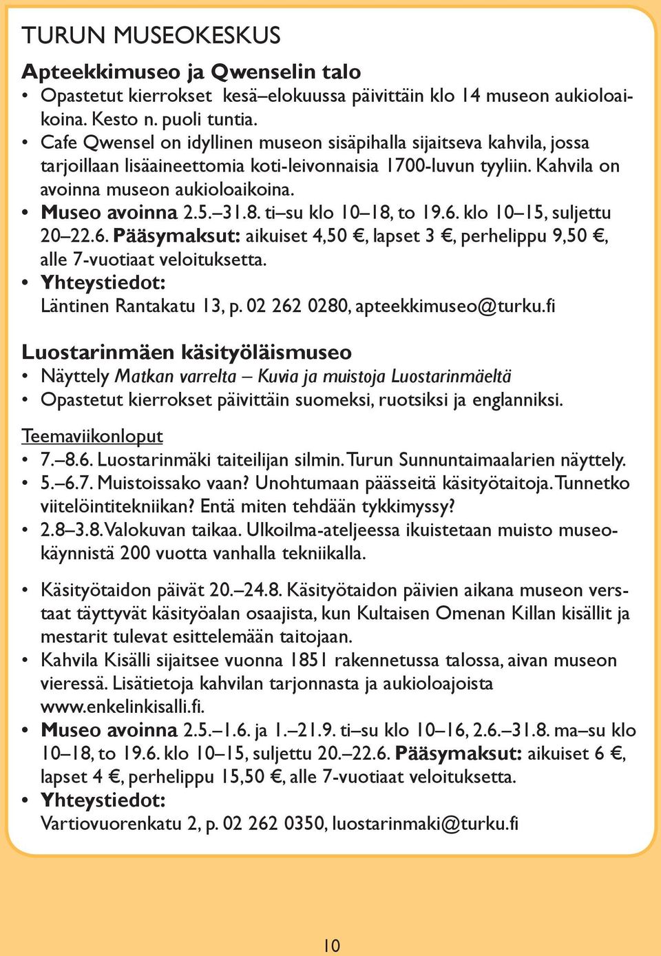 31.8. ti su klo 10 18, to 19.6. klo 10 15, suljettu 20 22.6. Pääsymaksut: aikuiset 4,50, lapset 3, perhelippu 9,50, alle 7-vuotiaat veloituksetta. Yhteystiedot: Läntinen Rantakatu 13, p.