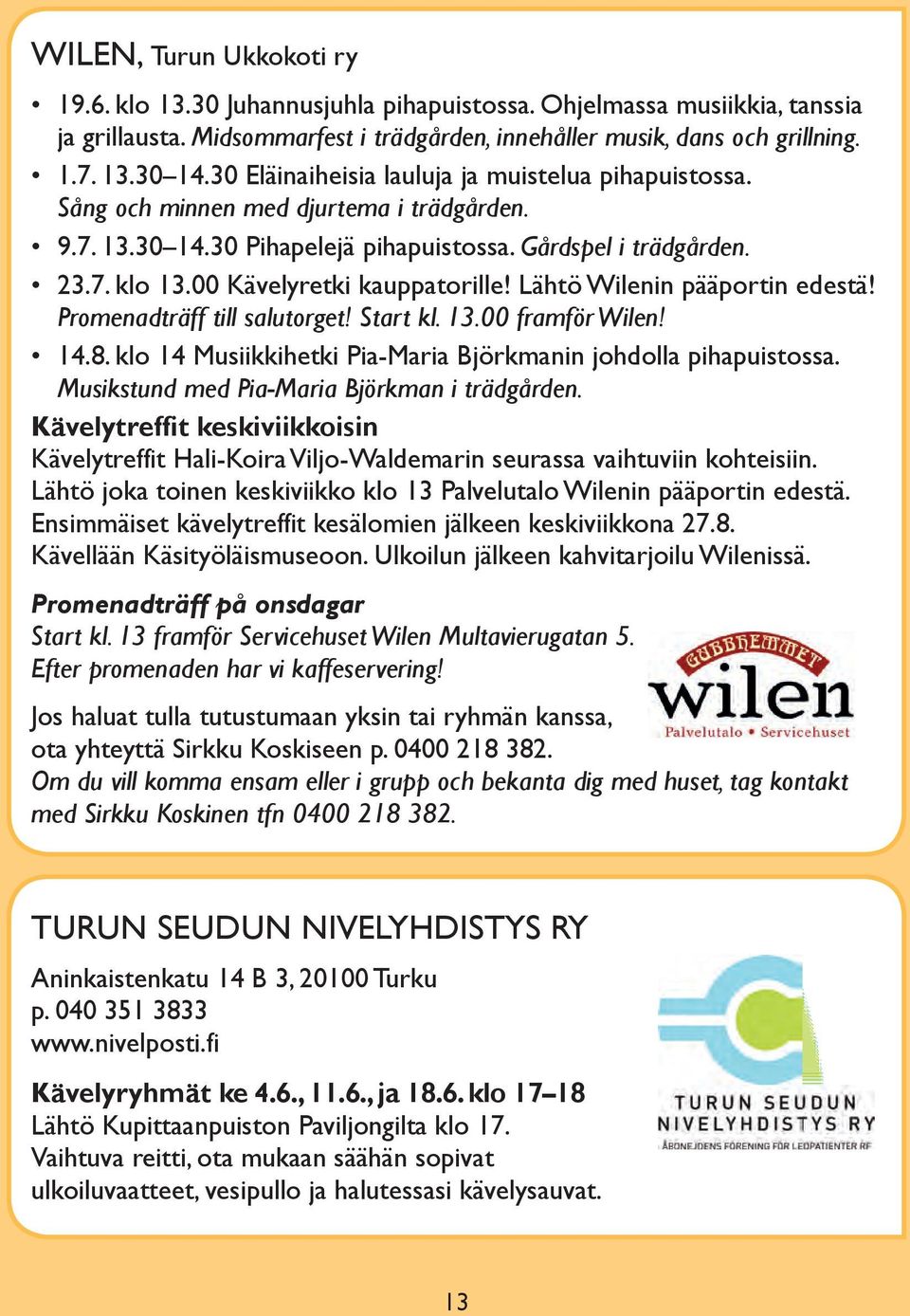 00 Kävelyretki kauppatorille! Lähtö Wilenin pääportin edestä! Promenadträff till salutorget! Start kl. 13.00 framför Wilen! 14.8. klo 14 Musiikkihetki Pia-Maria Björkmanin johdolla pihapuistossa.