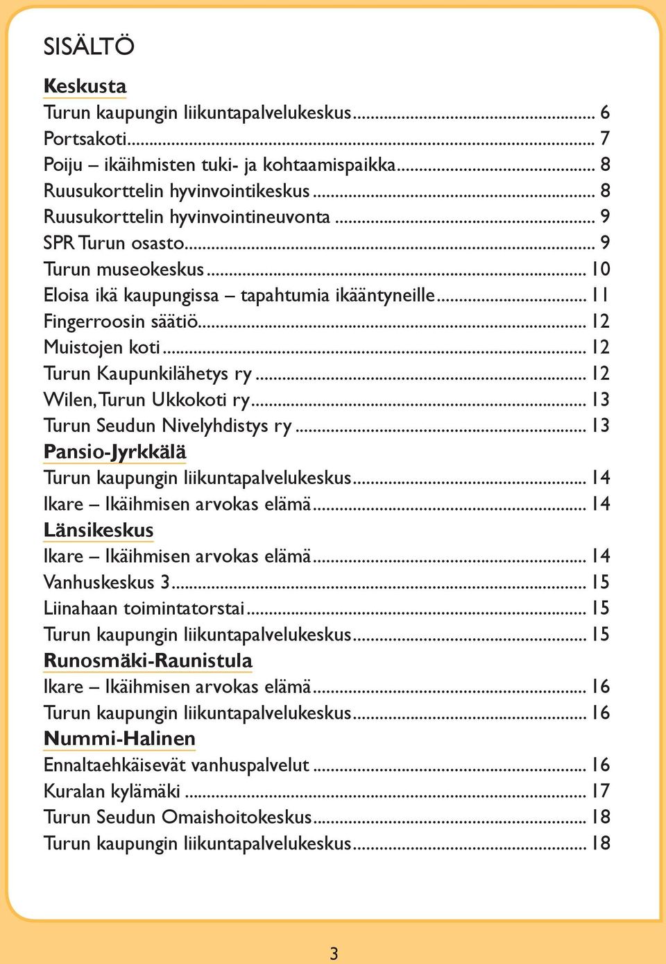 .. 12 Wilen, Turun Ukkokoti ry... 13 Turun Seudun Nivelyhdistys ry... 13 Pansio-Jyrkkälä Turun kaupungin liikuntapalvelukeskus... 14 Ikare Ikäihmisen arvokas elämä.