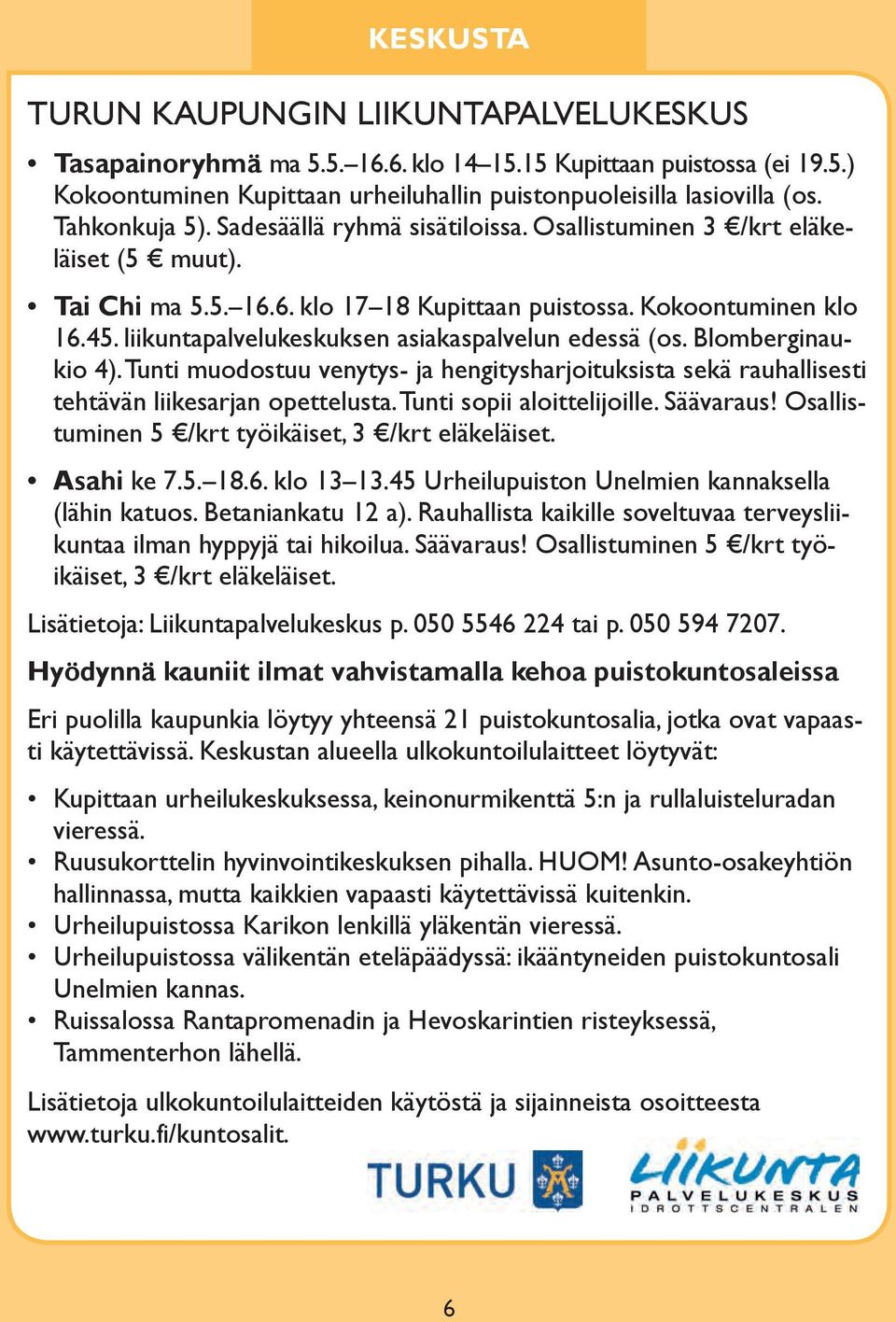 liikuntapalvelukeskuksen asiakaspalvelun edessä (os. Blomberginaukio 4). Tunti muodostuu venytys- ja hengitysharjoituksista sekä rauhallisesti tehtävän liikesarjan opettelusta.