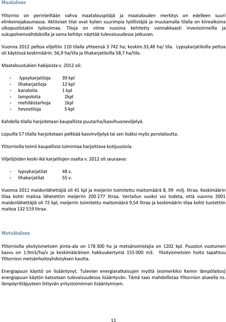 Tiloja on viime vuosina kehitetty voimakkaasti investoinneilla ja sukupolvenvaihdoksilla ja sama kehitys näyttää tulevaisuudessa jatkuvan.