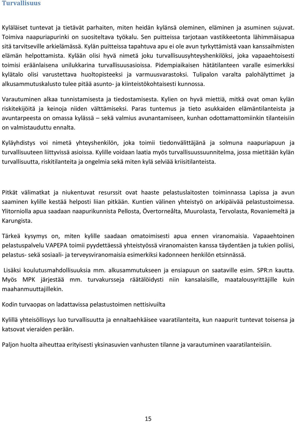 Kylään olisi hyvä nimetä joku turvallisuusyhteyshenkilöksi, joka vapaaehtoisesti toimisi eräänlaisena unilukkarina turvallisuusasioissa.