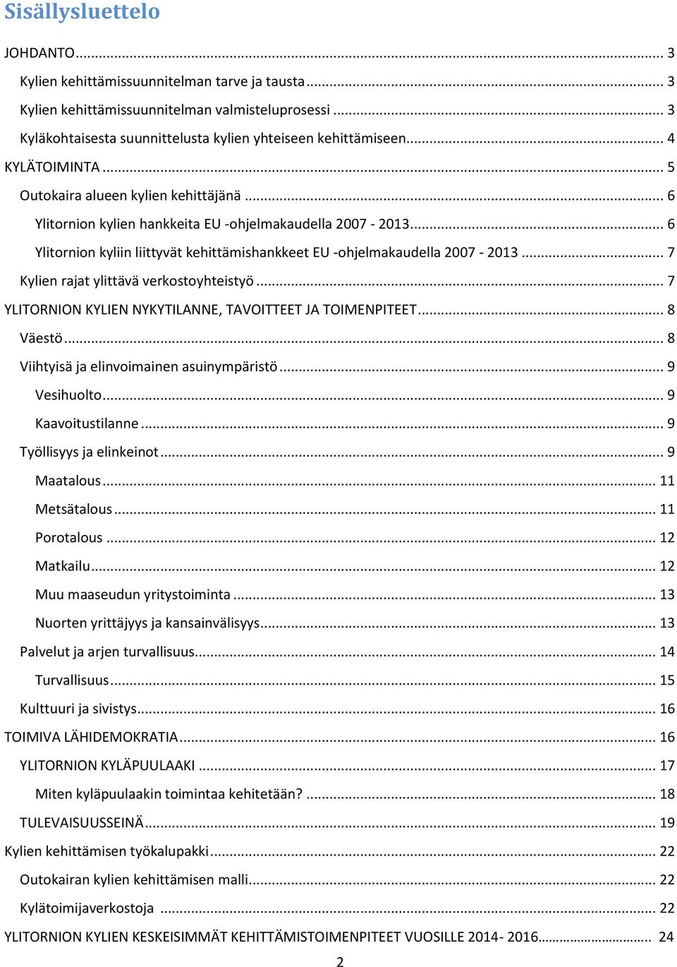 .. 6 Ylitornion kyliin liittyvät kehittämishankkeet EU -ohjelmakaudella 2007-2013... 7 Kylien rajat ylittävä verkostoyhteistyö... 7 YLITORNION KYLIEN NYKYTILANNE, TAVOITTEET JA TOIMENPITEET... 8 Väestö.