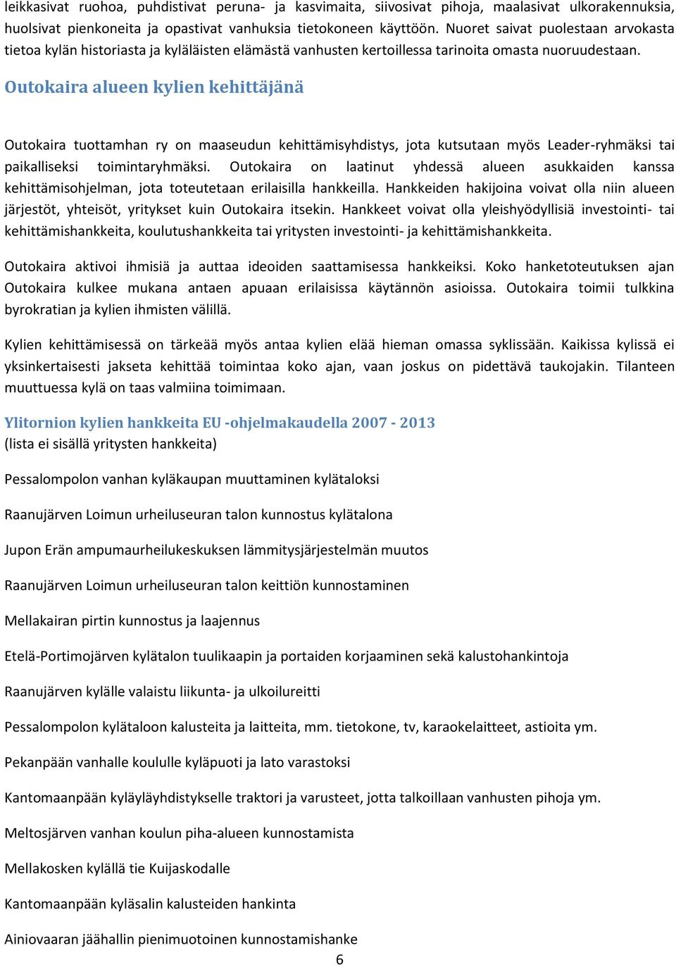 Outokaira alueen kylien kehittäjänä Outokaira tuottamhan ry on maaseudun kehittämisyhdistys, jota kutsutaan myös Leader-ryhmäksi tai paikalliseksi toimintaryhmäksi.