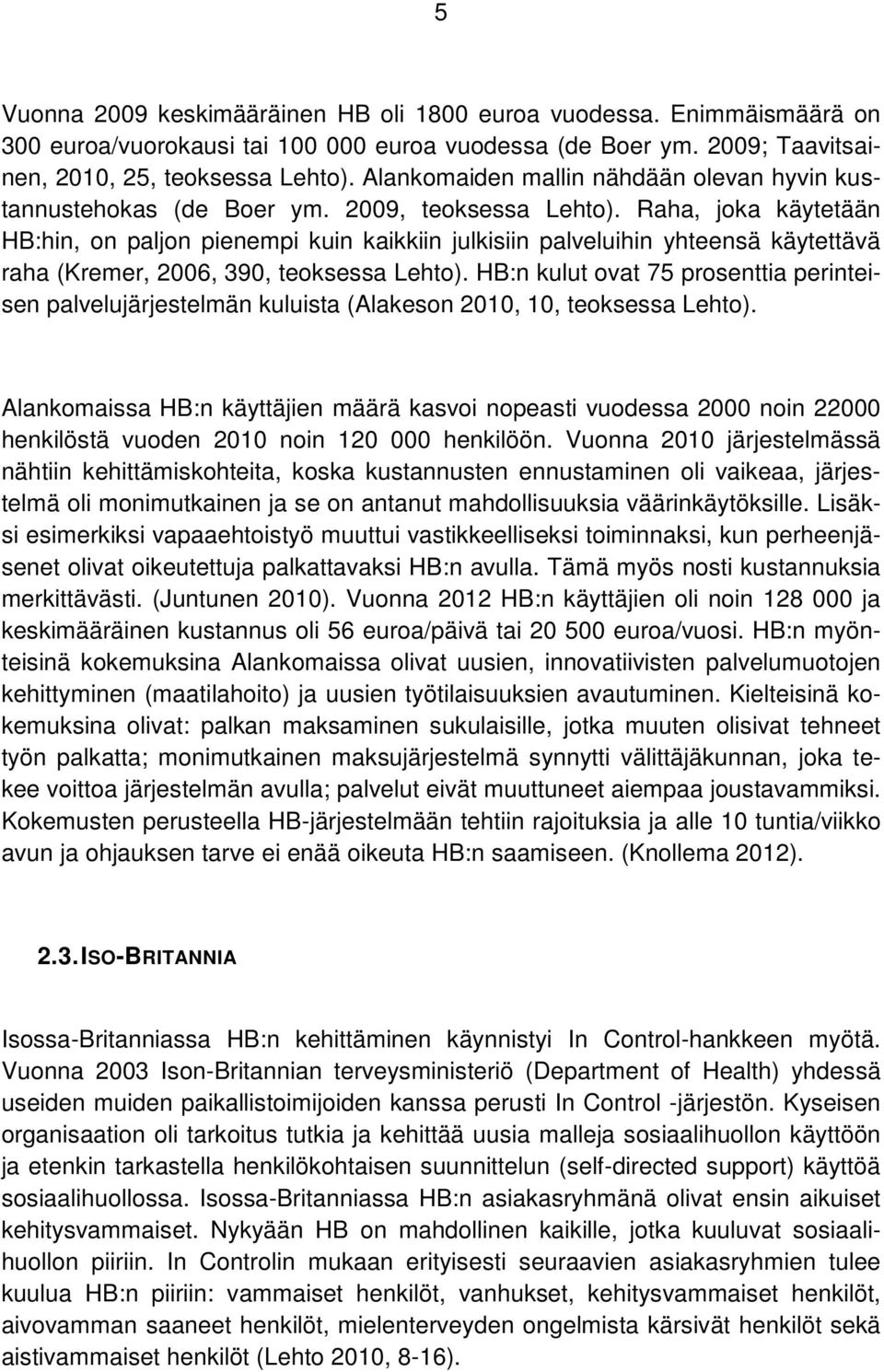 Raha, joka käytetään HB:hin, on paljon pienempi kuin kaikkiin julkisiin palveluihin yhteensä käytettävä raha (Kremer, 2006, 390, teoksessa Lehto).