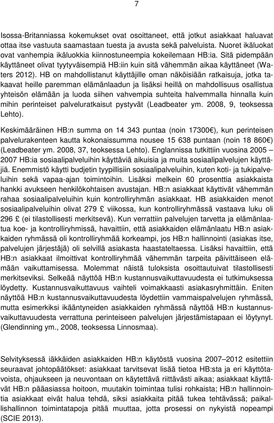 HB on mahdollistanut käyttäjille oman näköisiään ratkaisuja, jotka takaavat heille paremman elämänlaadun ja lisäksi heillä on mahdollisuus osallistua yhteisön elämään ja luoda siihen vahvempia