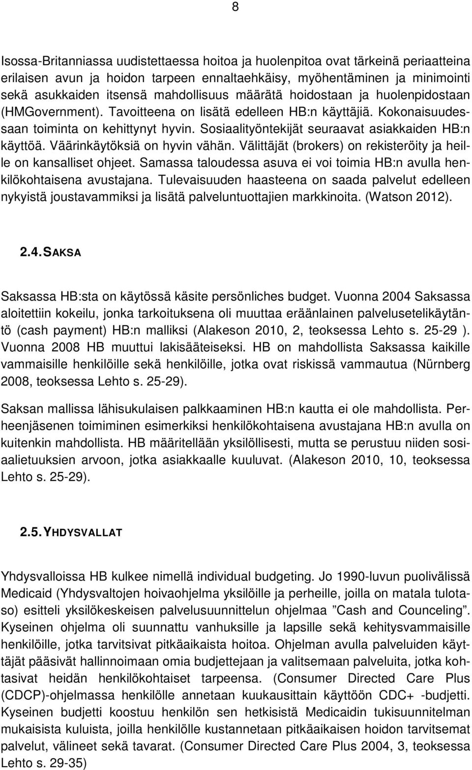 Sosiaalityöntekijät seuraavat asiakkaiden HB:n käyttöä. Väärinkäytöksiä on hyvin vähän. Välittäjät (brokers) on rekisteröity ja heille on kansalliset ohjeet.