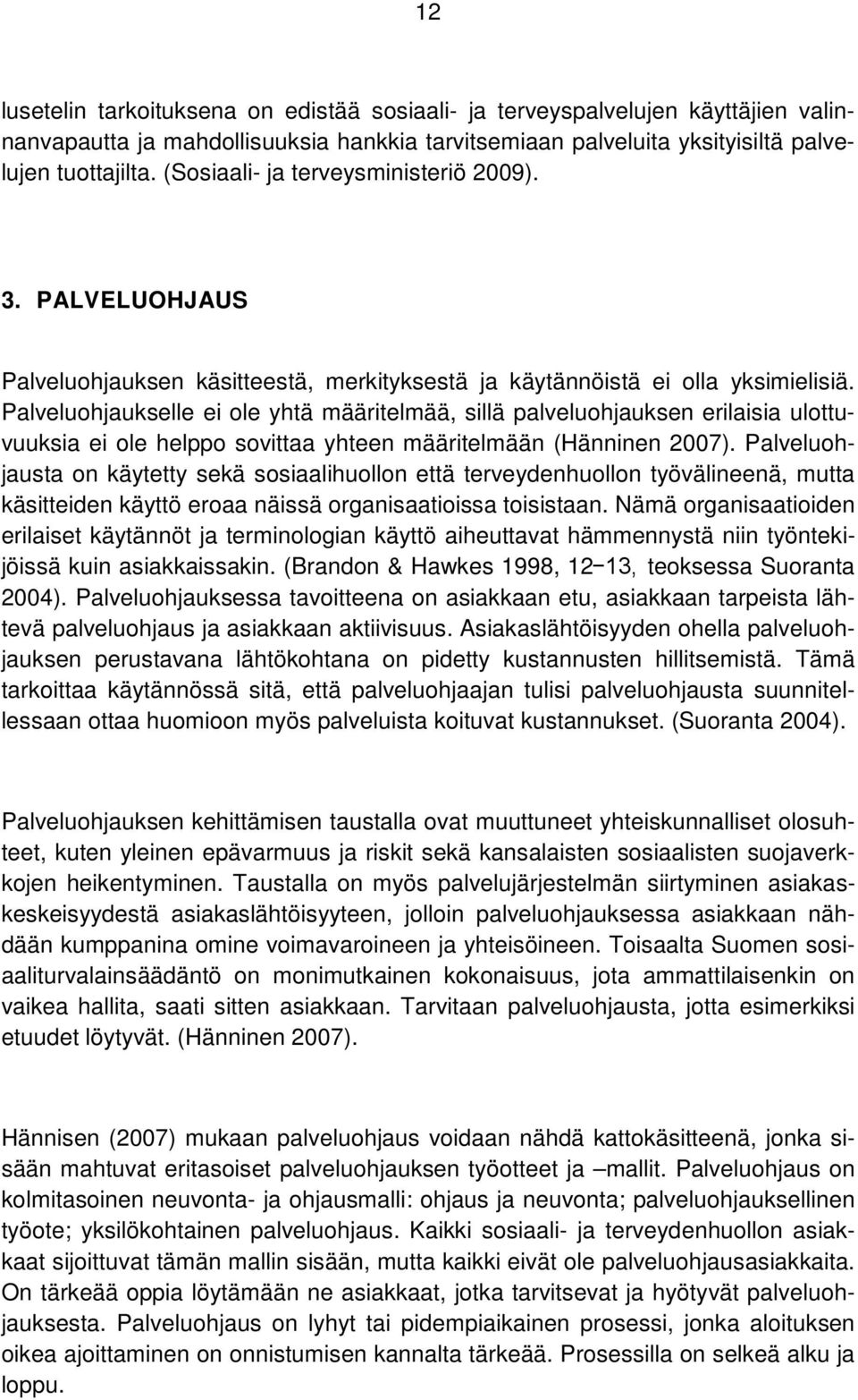 Palveluohjaukselle ei ole yhtä määritelmää, sillä palveluohjauksen erilaisia ulottuvuuksia ei ole helppo sovittaa yhteen määritelmään (Hänninen 2007).