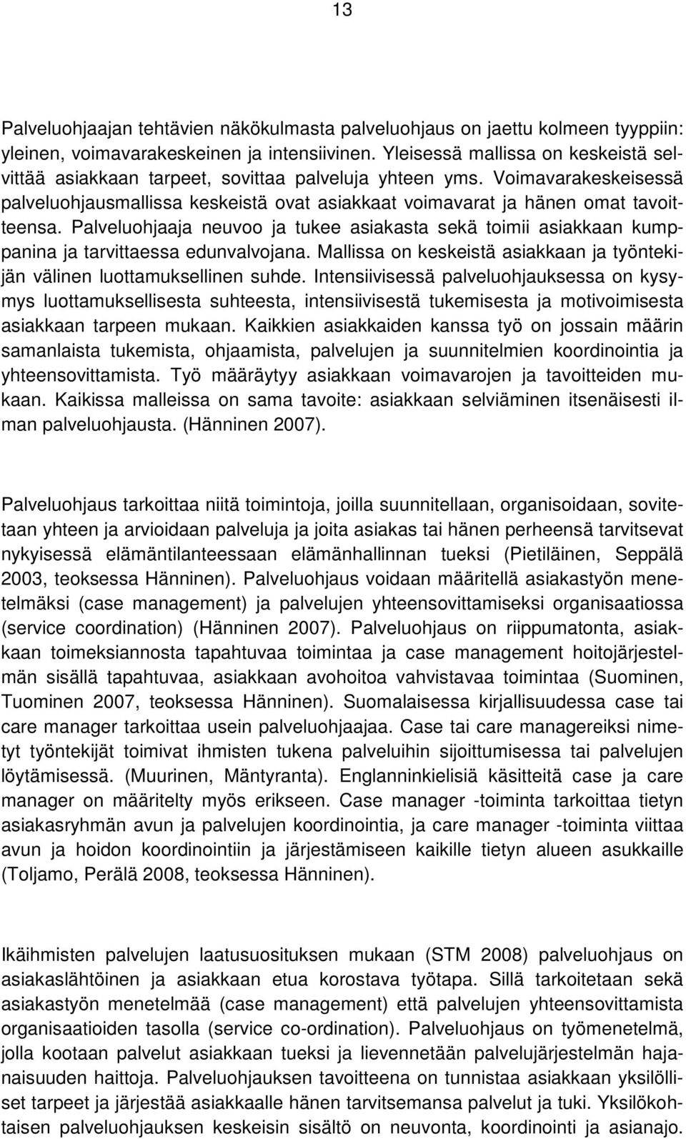 Palveluohjaaja neuvoo ja tukee asiakasta sekä toimii asiakkaan kumppanina ja tarvittaessa edunvalvojana. Mallissa on keskeistä asiakkaan ja työntekijän välinen luottamuksellinen suhde.