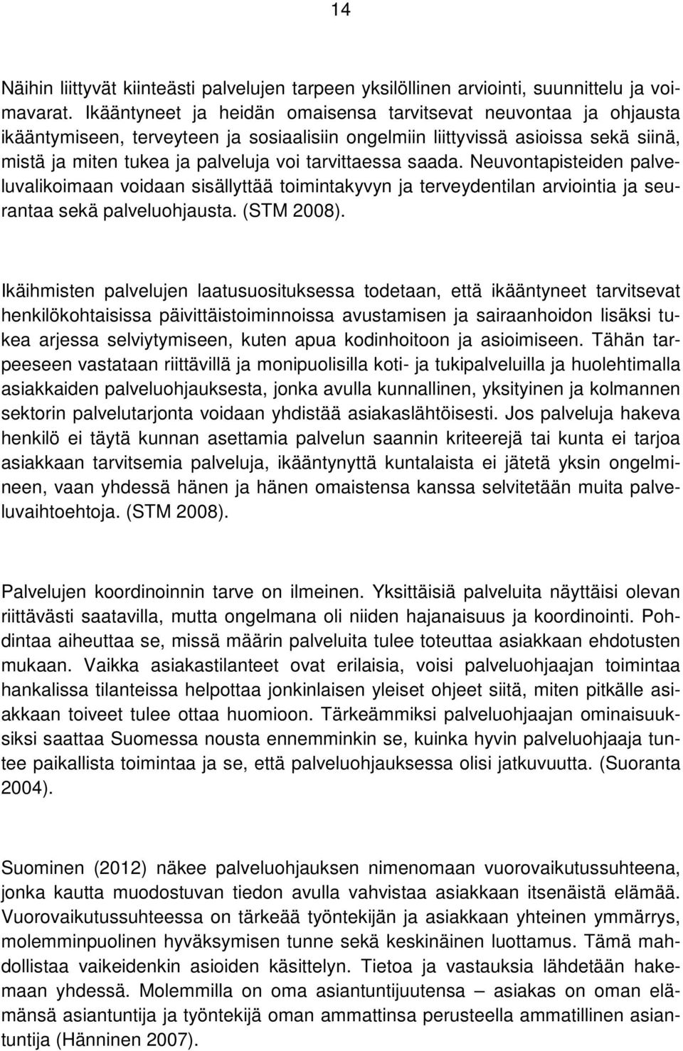 tarvittaessa saada. Neuvontapisteiden palveluvalikoimaan voidaan sisällyttää toimintakyvyn ja terveydentilan arviointia ja seurantaa sekä palveluohjausta. (STM 2008).