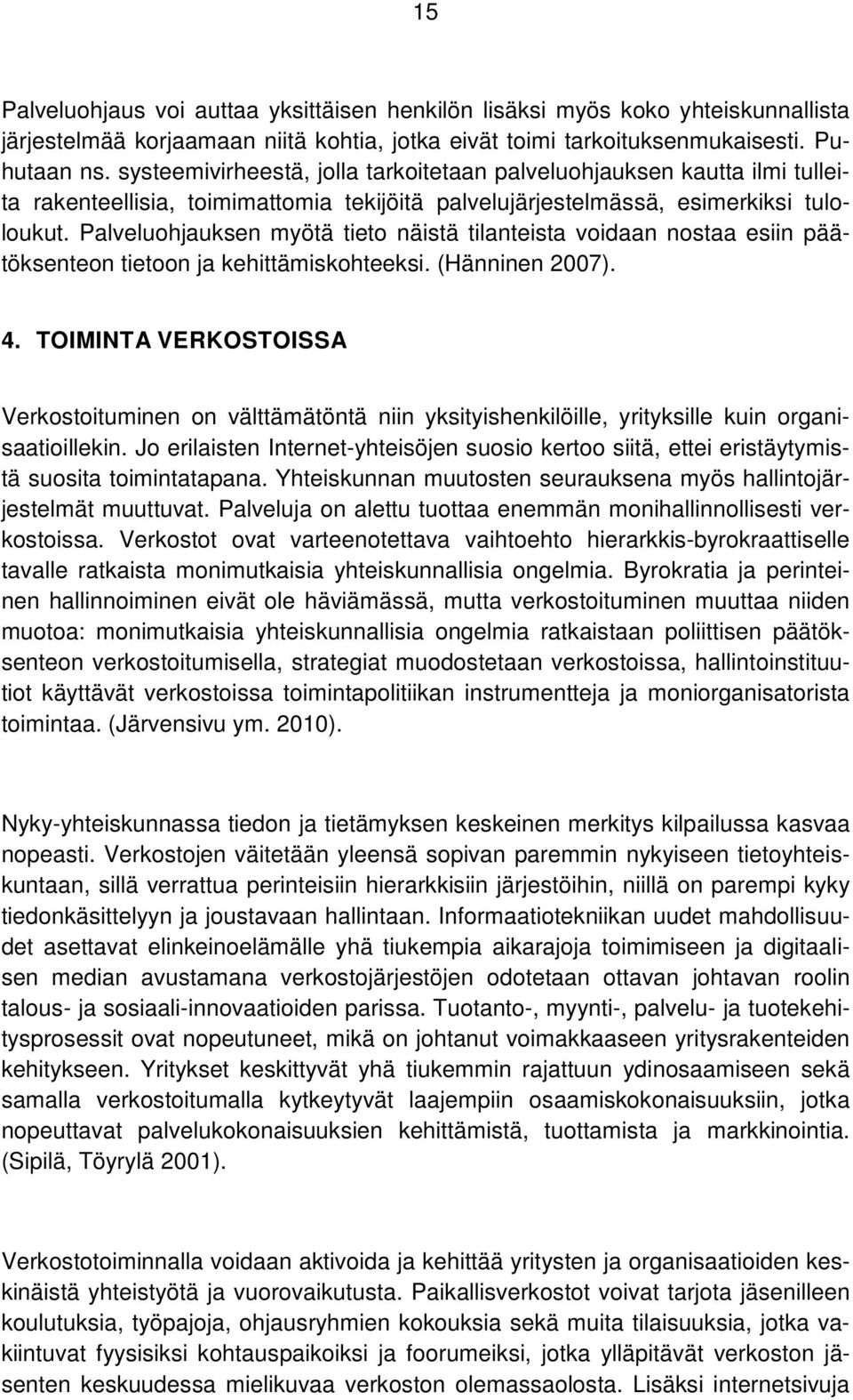 Palveluohjauksen myötä tieto näistä tilanteista voidaan nostaa esiin päätöksenteon tietoon ja kehittämiskohteeksi. (Hänninen 2007). 4.