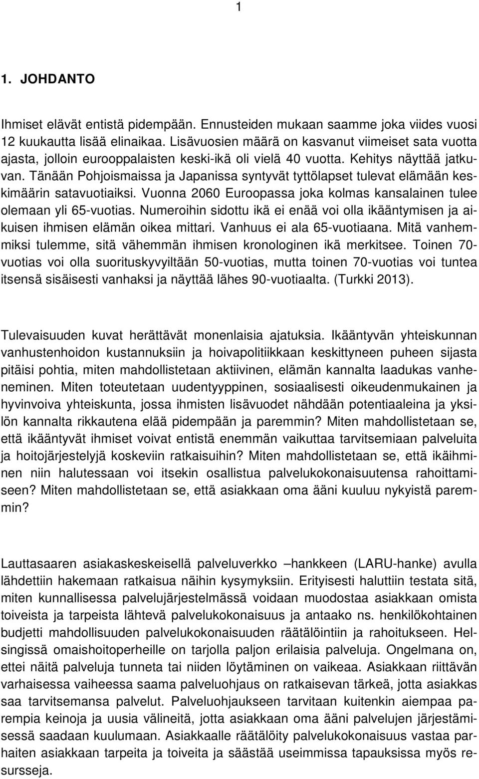 Tänään Pohjoismaissa ja Japanissa syntyvät tyttölapset tulevat elämään keskimäärin satavuotiaiksi. Vuonna 2060 Euroopassa joka kolmas kansalainen tulee olemaan yli 65-vuotias.