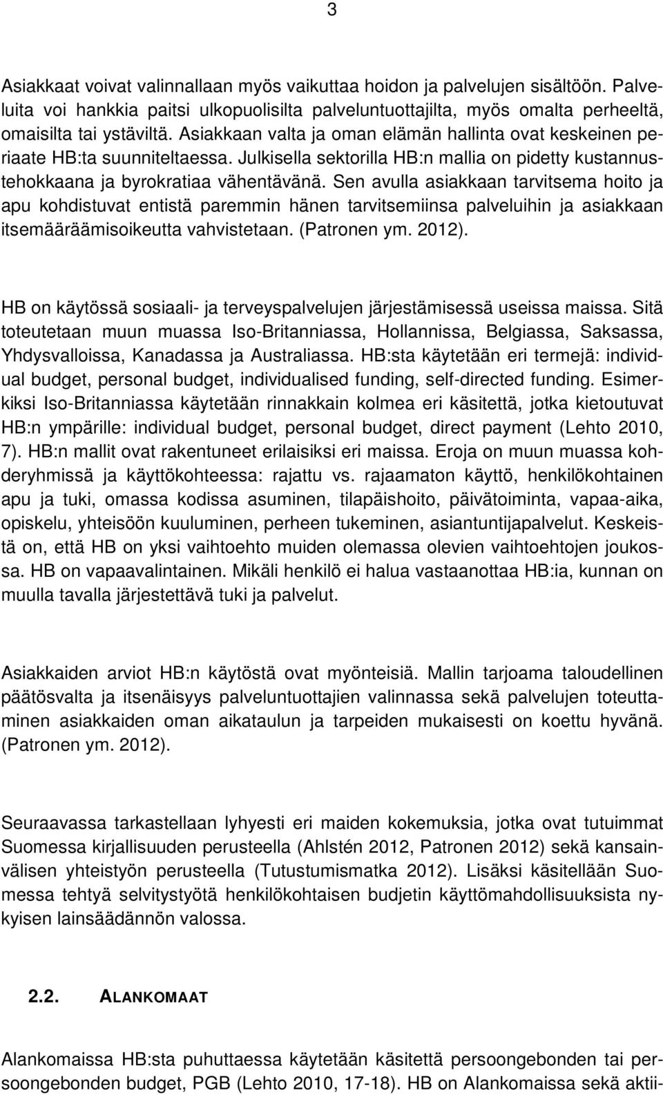 Sen avulla asiakkaan tarvitsema hoito ja apu kohdistuvat entistä paremmin hänen tarvitsemiinsa palveluihin ja asiakkaan itsemääräämisoikeutta vahvistetaan. (Patronen ym. 2012).