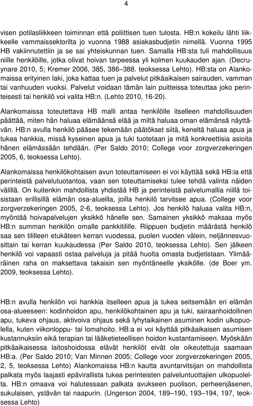 (Decruynare 2010, 5; Kremer 2006, 385, 386 388. teoksessa Lehto). HB:sta on Alankomaissa erityinen laki, joka kattaa tuen ja palvelut pitkäaikaisen sairauden, vamman tai vanhuuden vuoksi.