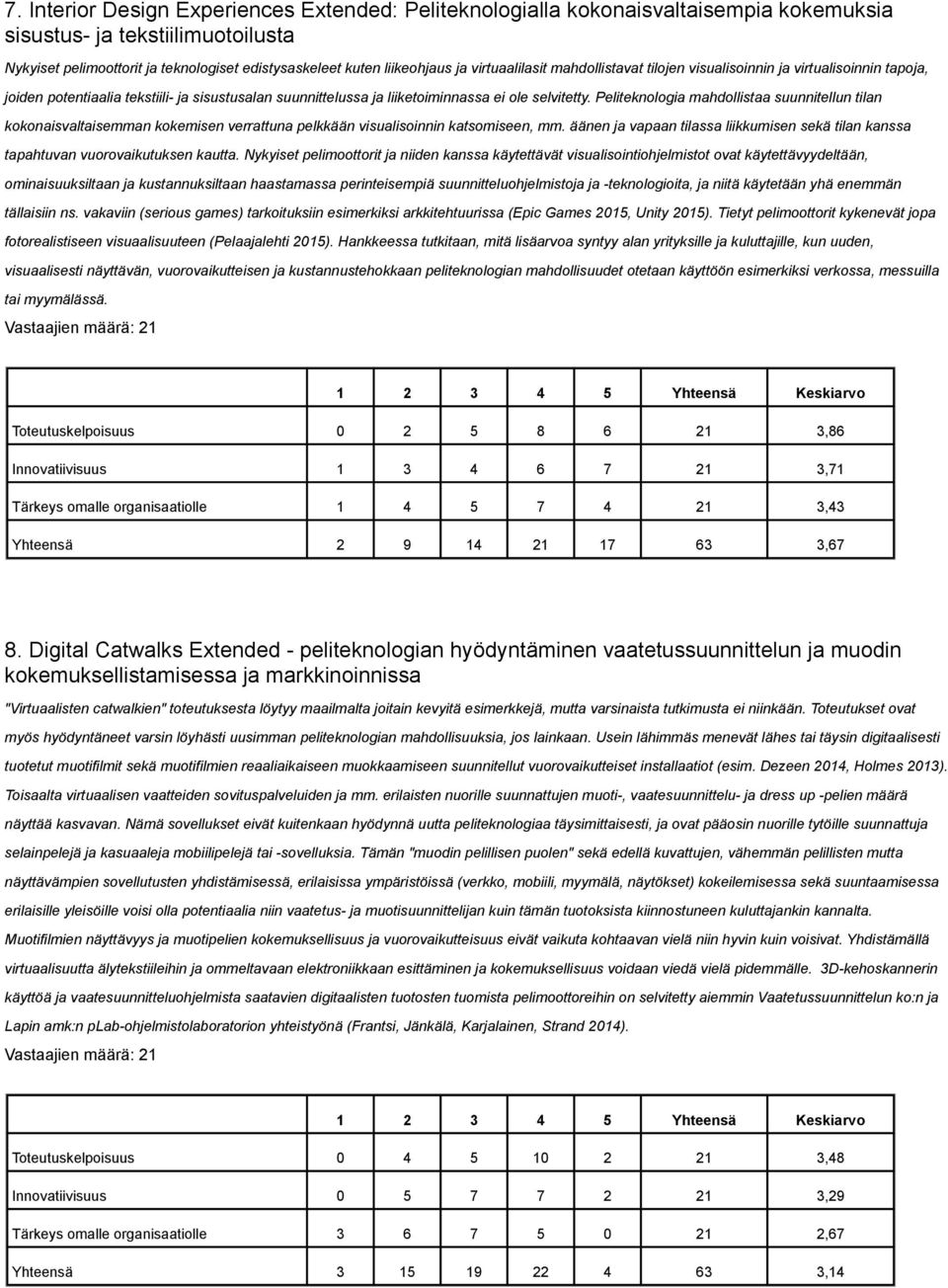 Peliteknologia mahdollistaa suunnitellun tilan kokonaisvaltaisemman kokemisen verrattuna pelkkään visualisoinnin katsomiseen, mm.