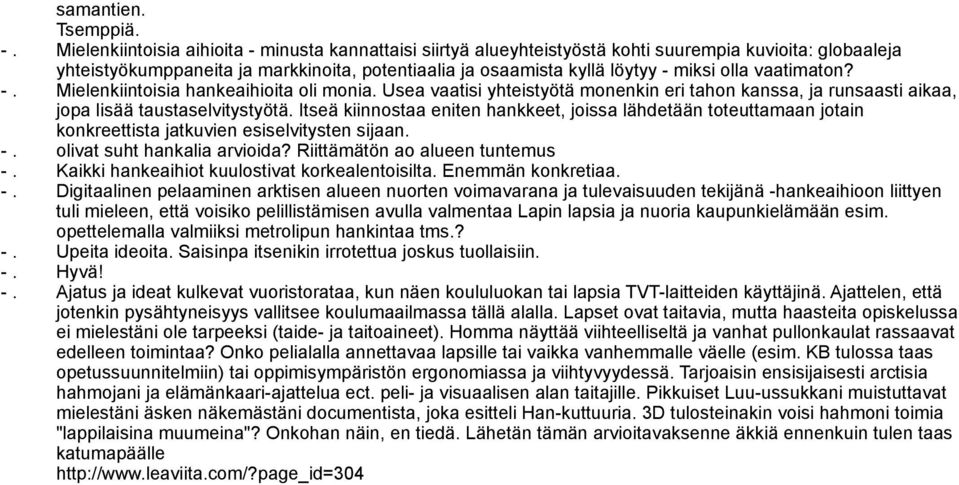 vaatimaton? -. Mielenkiintoisia hankeaihioita oli monia. Usea vaatisi yhteistyötä monenkin eri tahon kanssa, ja runsaasti aikaa, jopa lisää taustaselvitystyötä.