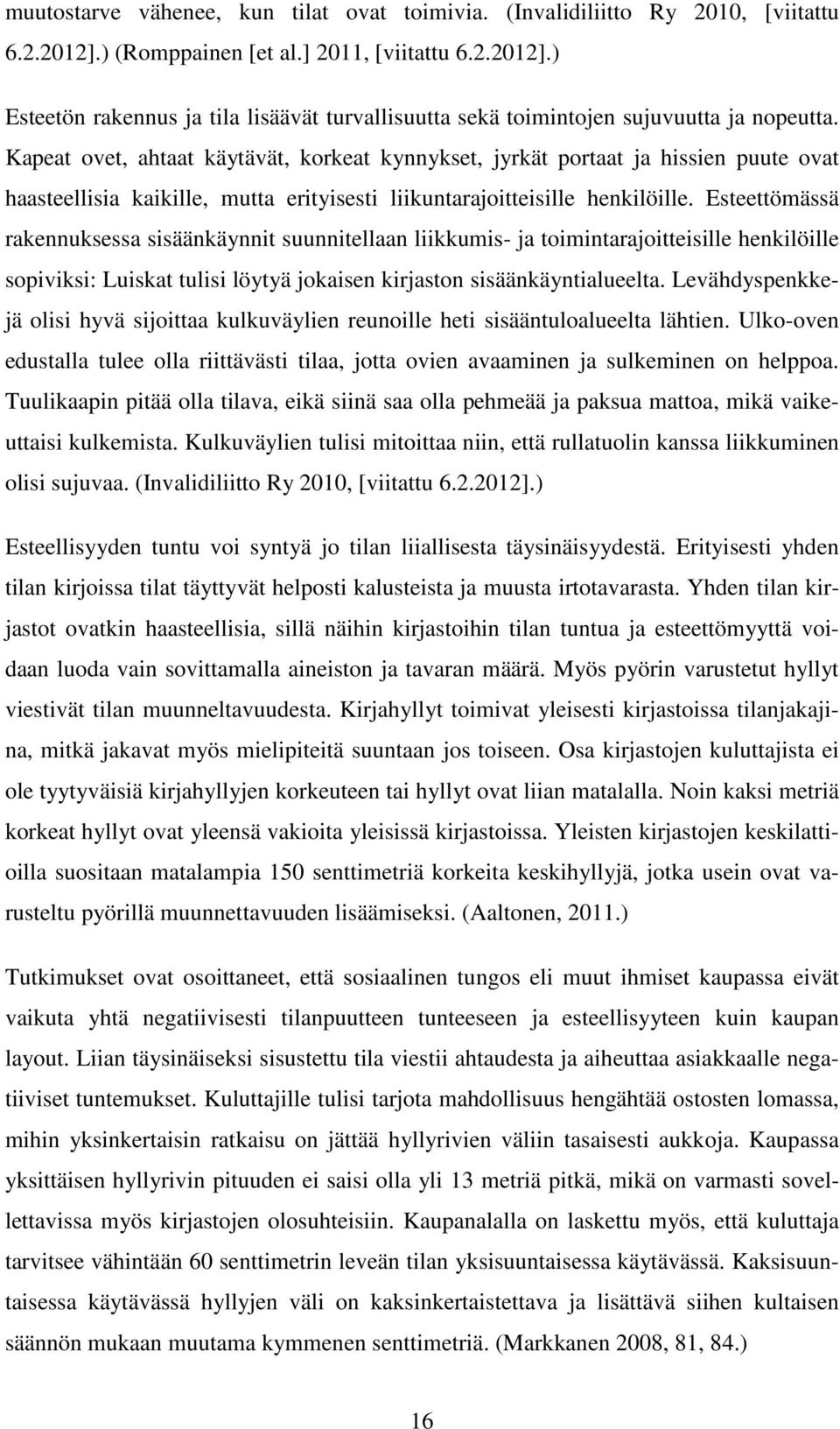 Esteettömässä rakennuksessa sisäänkäynnit suunnitellaan liikkumis- ja toimintarajoitteisille henkilöille sopiviksi: Luiskat tulisi löytyä jokaisen kirjaston sisäänkäyntialueelta.