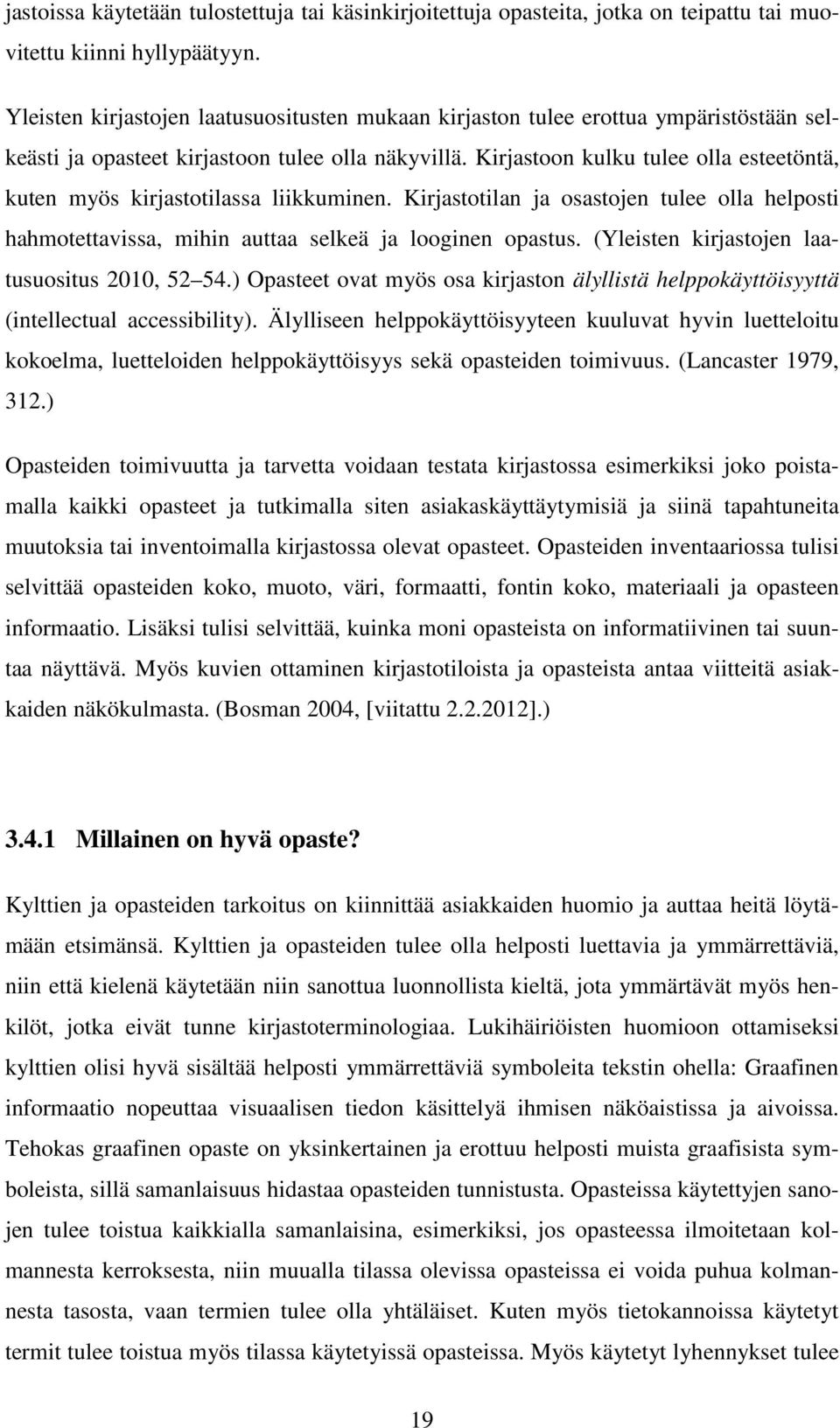 Kirjastoon kulku tulee olla esteetöntä, kuten myös kirjastotilassa liikkuminen. Kirjastotilan ja osastojen tulee olla helposti hahmotettavissa, mihin auttaa selkeä ja looginen opastus.