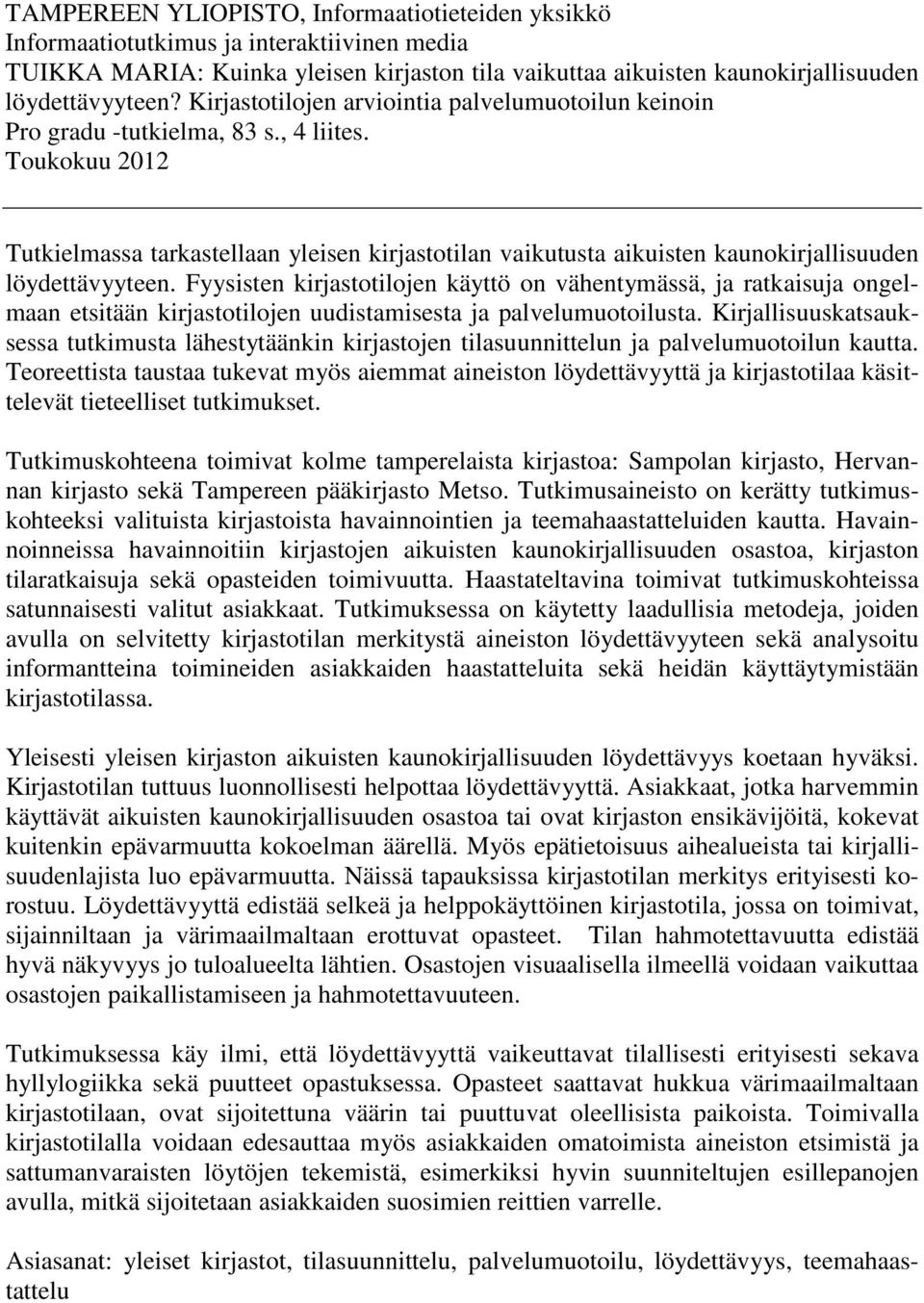 Toukokuu 2012 Tutkielmassa tarkastellaan yleisen kirjastotilan vaikutusta aikuisten kaunokirjallisuuden löydettävyyteen.