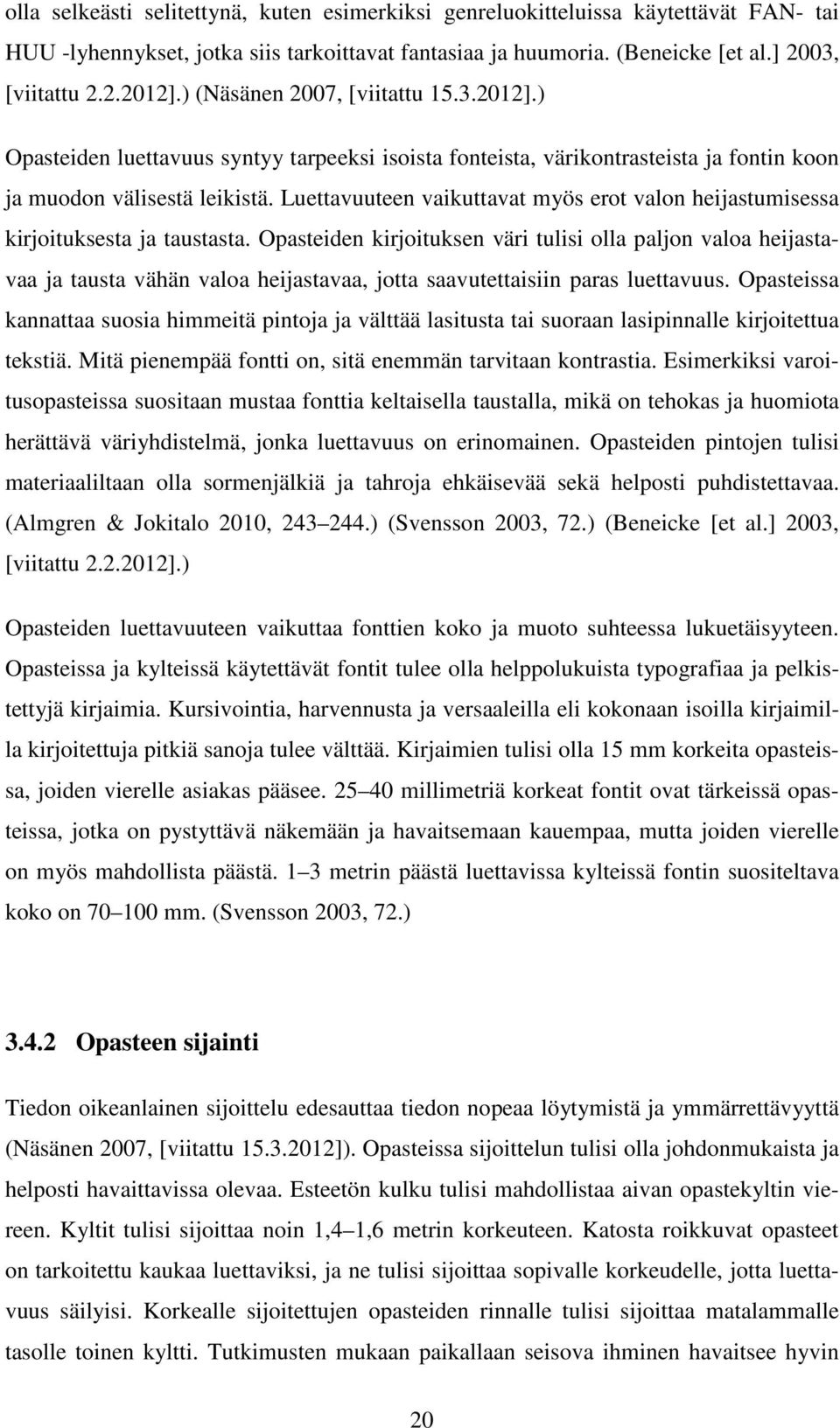 Luettavuuteen vaikuttavat myös erot valon heijastumisessa kirjoituksesta ja taustasta.