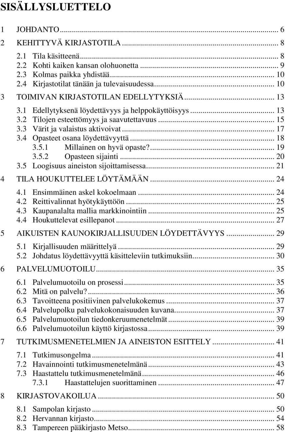 3 Värit ja valaistus aktivoivat... 17 3.4 Opasteet osana löydettävyyttä... 18 3.5.1 Millainen on hyvä opaste?... 19 3.5.2 Opasteen sijainti... 20 3.5 Loogisuus aineiston sijoittamisessa.