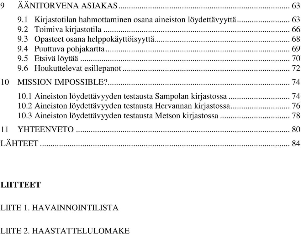 .. 72 10 MISSION IMPOSSIBLE?... 74 10.1 Aineiston löydettävyyden testausta Sampolan kirjastossa... 74 10.2 Aineiston löydettävyyden testausta Hervannan kirjastossa.