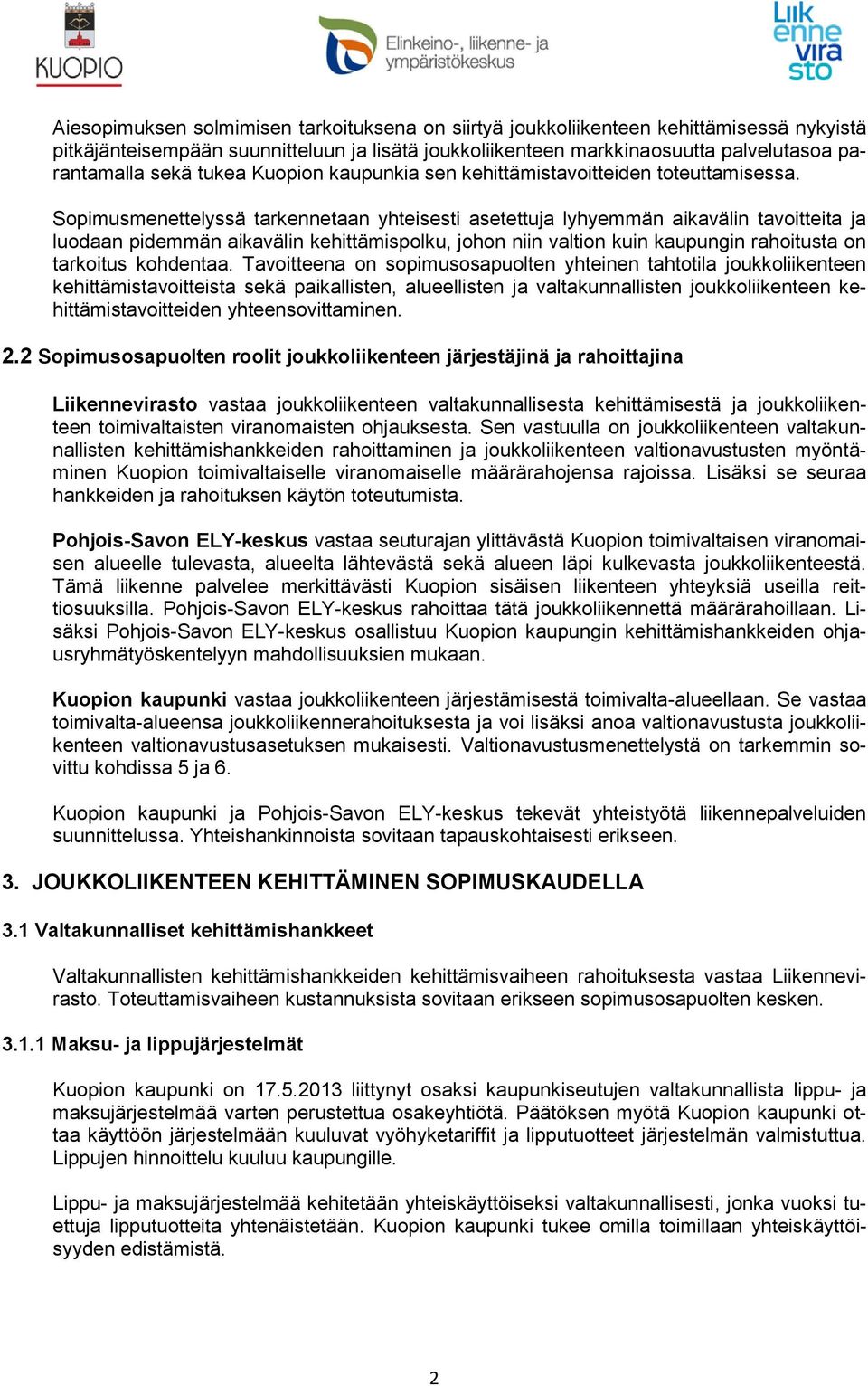 Sopimusmenettelyssä tarkennetaan yhteisesti asetettuja lyhyemmän aikavälin tavoitteita ja luodaan pidemmän aikavälin kehittämispolku, johon niin valtion kuin kaupungin rahoitusta on tarkoitus