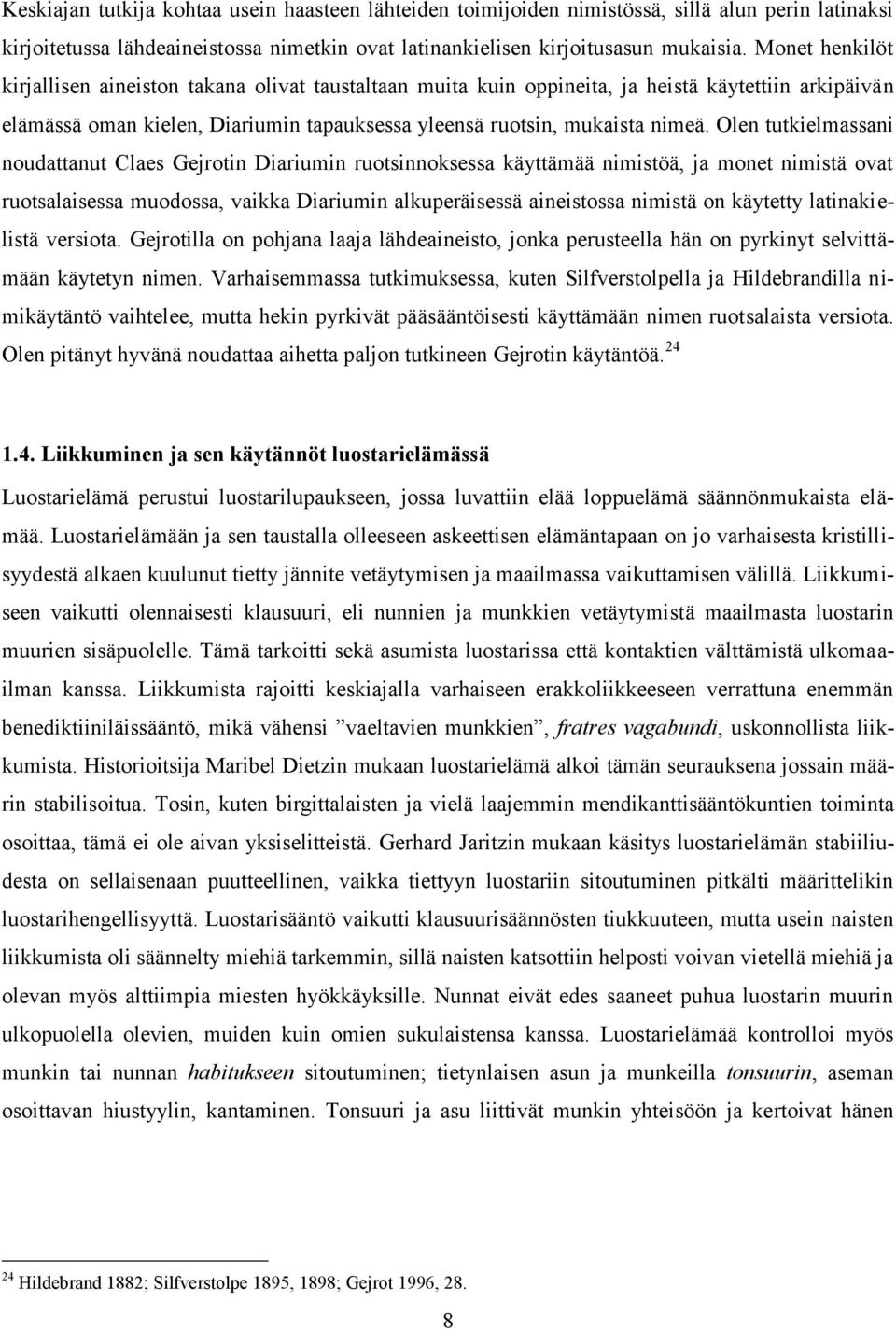 Olen tutkielmassani noudattanut Claes Gejrotin Diariumin ruotsinnoksessa käyttämää nimistöä, ja monet nimistä ovat ruotsalaisessa muodossa, vaikka Diariumin alkuperäisessä aineistossa nimistä on